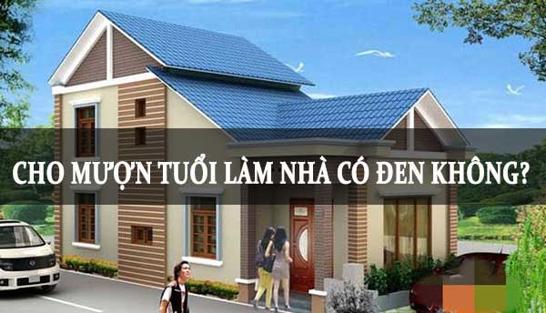 Mượn tuổi làm nhà có đen không ?