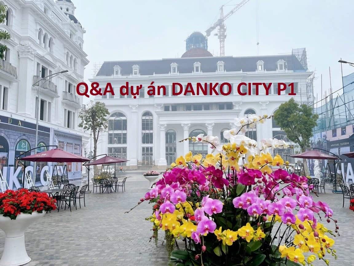 Q&A - Bảng câu hỏi và trả lời thông tin dự án Danko City ( P1 )